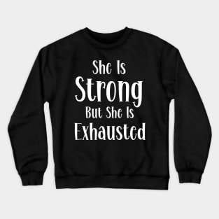 She is strong but she is exhausted Crewneck Sweatshirt